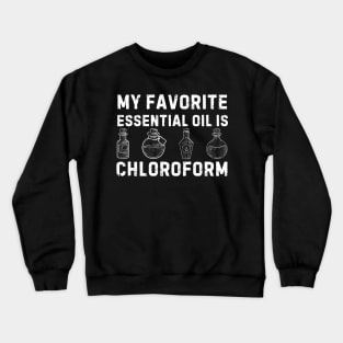 My Favorite Essential Oil Is Chloroform Crewneck Sweatshirt